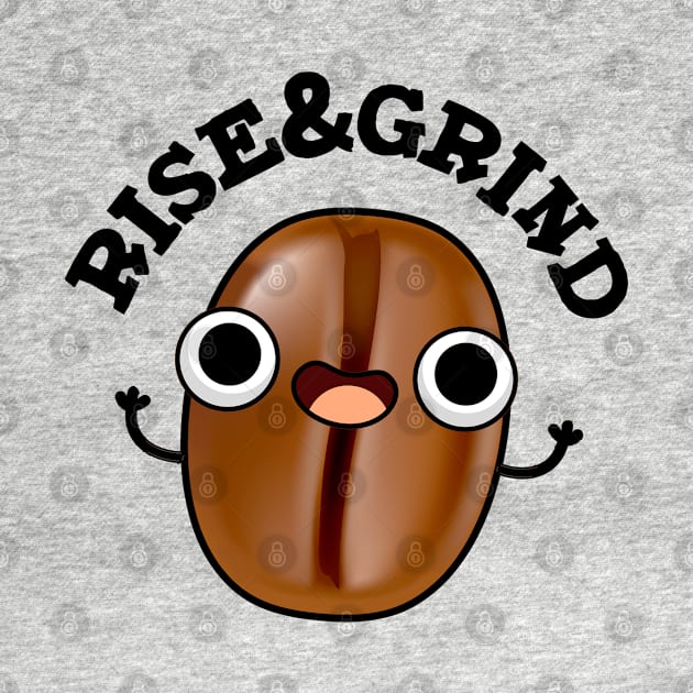 Rise And Grind Cute Coffee Bean Pun by punnybone